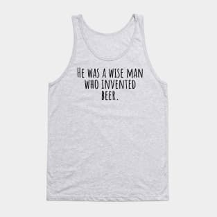 He-was-a-wise-man-who-invented-beer. Tank Top